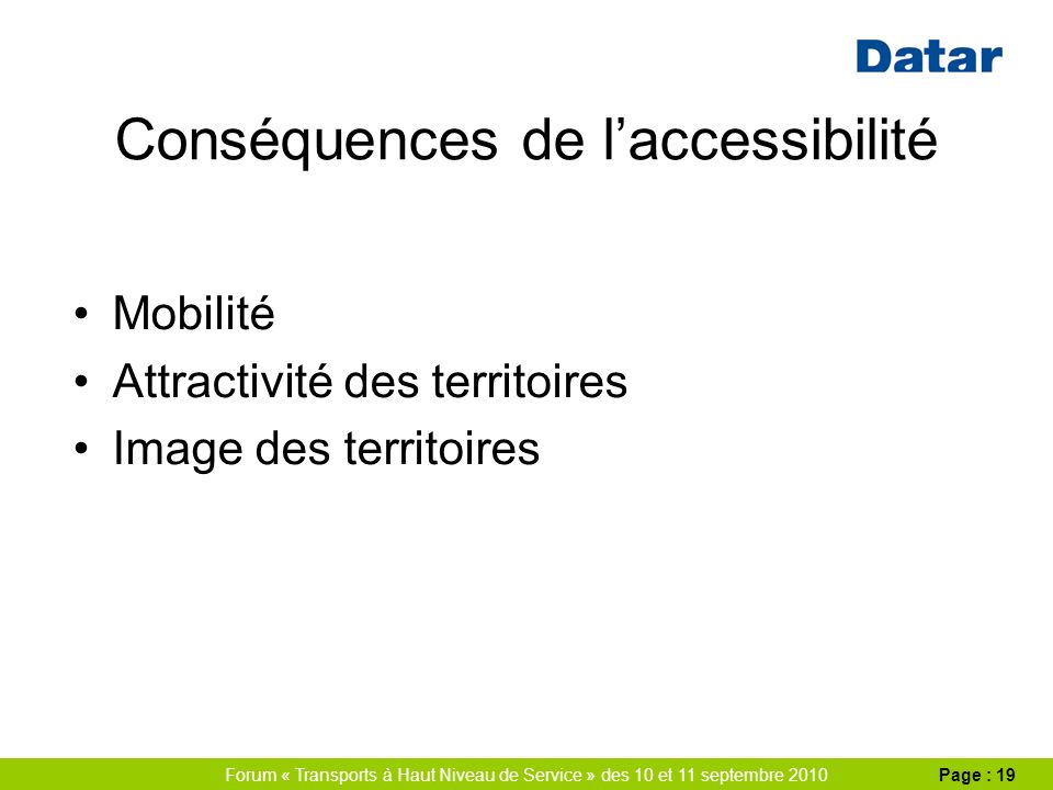 Forum « Transports à Haut Niveau de Service » des 10 et 11 septembre 2010Page : 19 Conséquences de laccessibilité Mobilité Attractivité des territoires Image des territoires