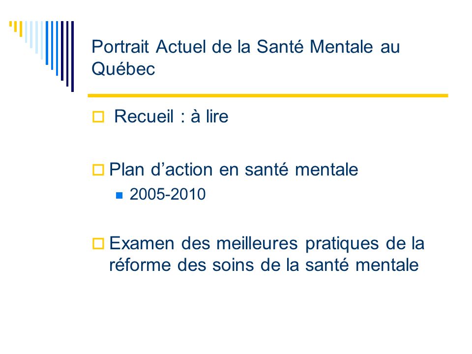 Portrait Actuel de la Santé Mentale au Québec Recueil : à lire Plan daction en santé mentale Examen des meilleures pratiques de la réforme des soins de la santé mentale
