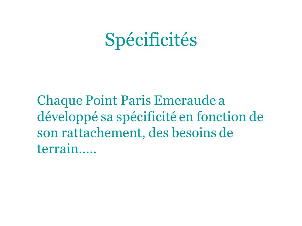 Spécificités Chaque Point Paris Emeraude a développé sa spécificité en fonction de son rattachement, des besoins de terrain…..