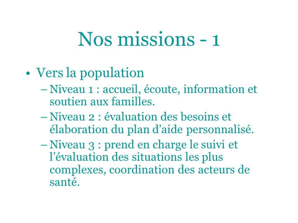 Nos missions - 1 Vers la population –Niveau 1 : accueil, écoute, information et soutien aux familles.