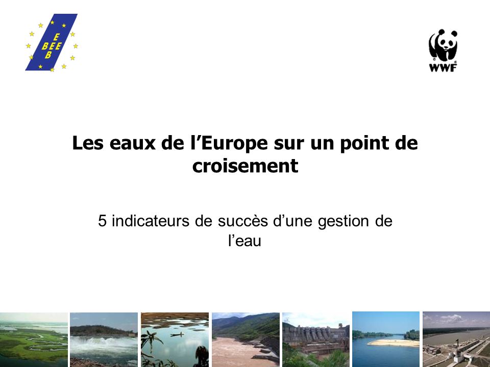 1 Les eaux de lEurope sur un point de croisement 5 indicateurs de succès dune gestion de leau