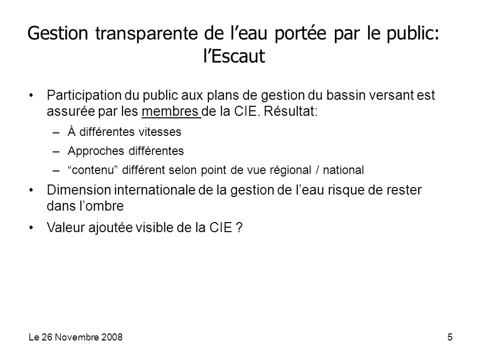 Le 26 Novembre Gestion transparente de leau portée par le public: lEscaut Participation du public aux plans de gestion du bassin versant est assurée par les membres de la CIE.