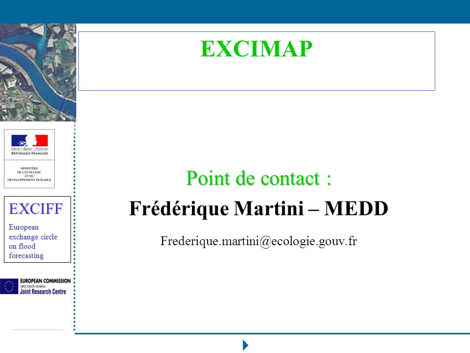 EXCIFF European exchange circle on flood forecasting EXCIMAP Point de contact : Frédérique Martini – MEDD