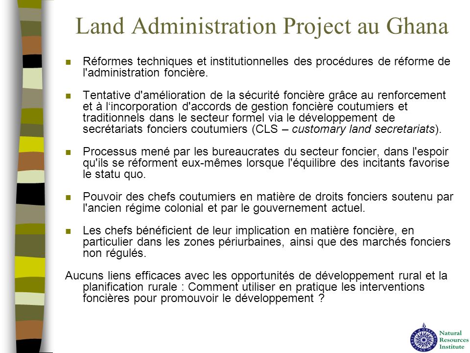 Land Administration Project au Ghana n Réformes techniques et institutionnelles des procédures de réforme de l administration foncière.