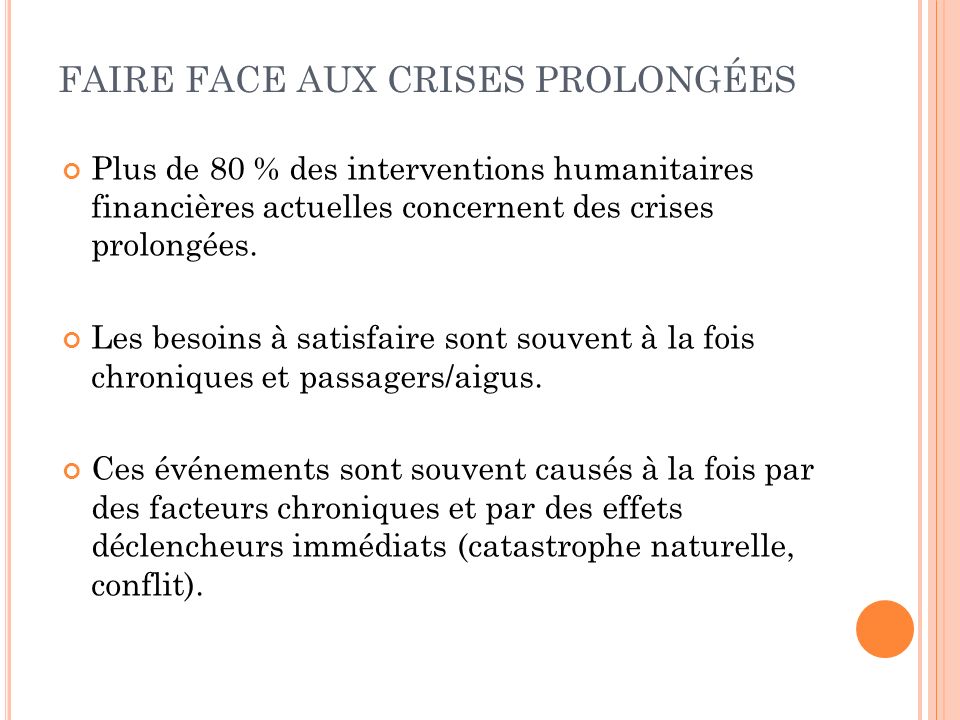 FAIRE FACE AUX CRISES PROLONGÉES Plus de 80 % des interventions humanitaires financières actuelles concernent des crises prolongées.