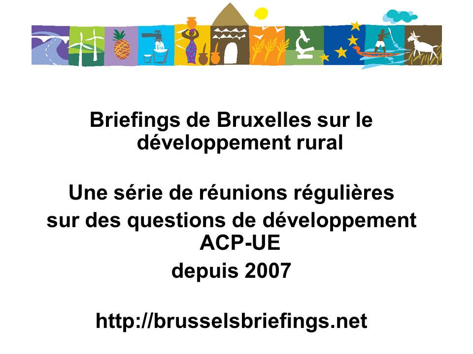 Briefings de Bruxelles sur le développement rural Une série de réunions régulières sur des questions de développement ACP-UE depuis