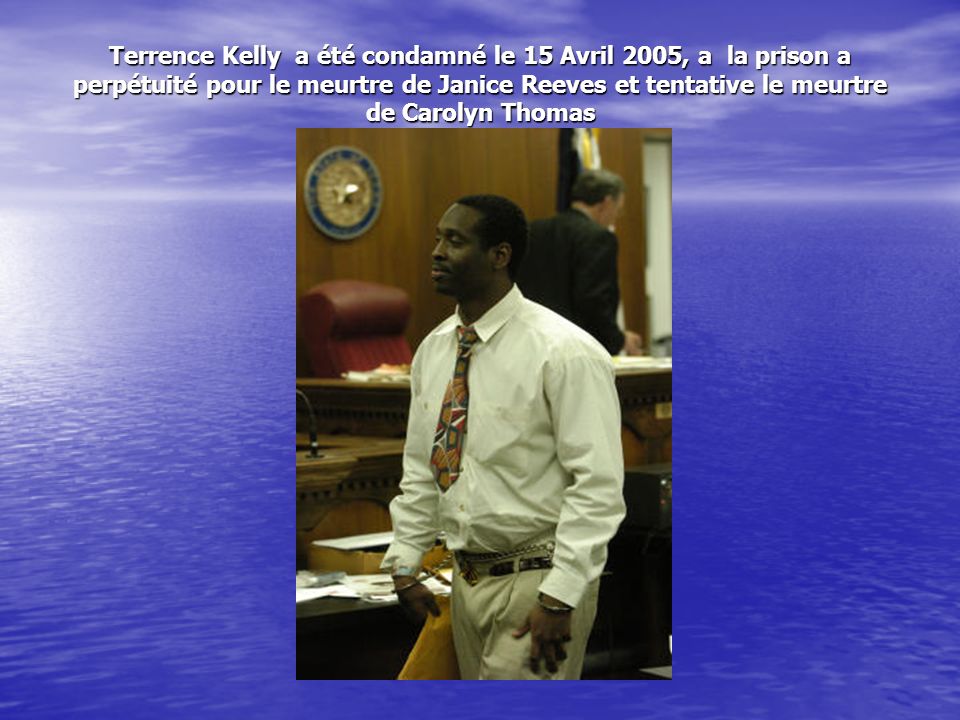 Terrence Kelly a été condamné le 15 Avril 2005, a la prison a perpétuité pour le meurtre de Janice Reeves et tentative le meurtre de Carolyn Thomas