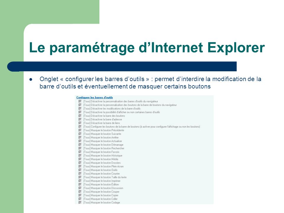 Le paramétrage dInternet Explorer Onglet « configurer les barres doutils » : permet dinterdire la modification de la barre doutils et éventuellement de masquer certains boutons