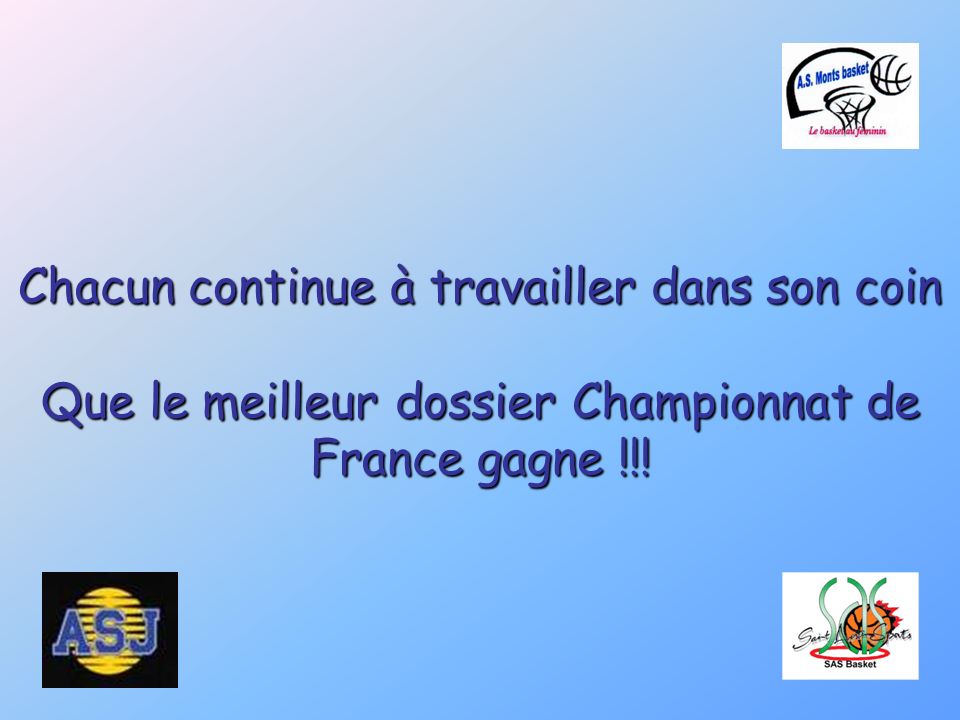 Chacun continue à travailler dans son coin Que le meilleur dossier Championnat de France gagne !!!