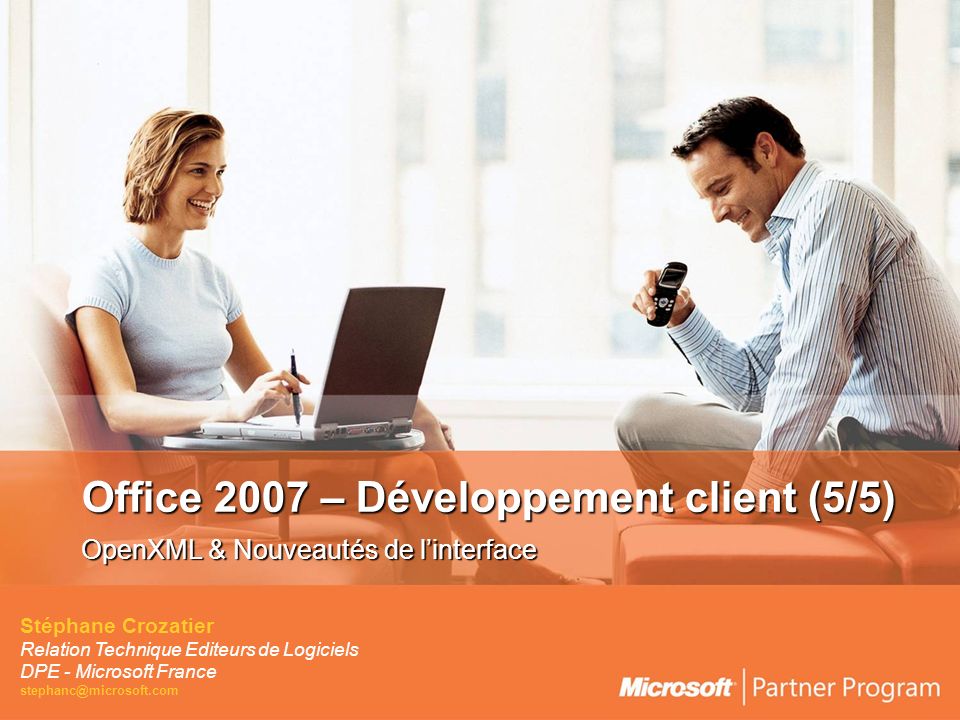 Office 2007 – Développement client (5/5) OpenXML & Nouveautés de linterface Stéphane Crozatier Relation Technique Editeurs de Logiciels DPE - Microsoft France