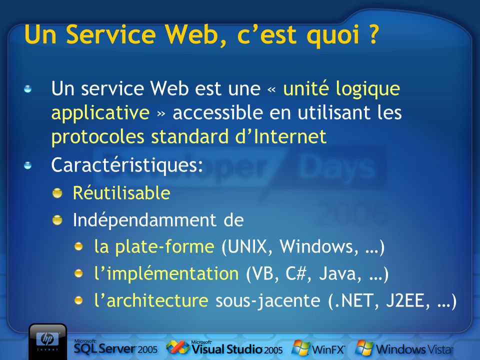 Un service Web est une « unité logique applicative » accessible en utilisant les protocoles standard dInternet Caractéristiques: Réutilisable Indépendamment de la plate-forme (UNIX, Windows, …) limplémentation (VB, C#, Java, …) larchitecture sous-jacente (.NET, J2EE, …) Un Service Web, cest quoi