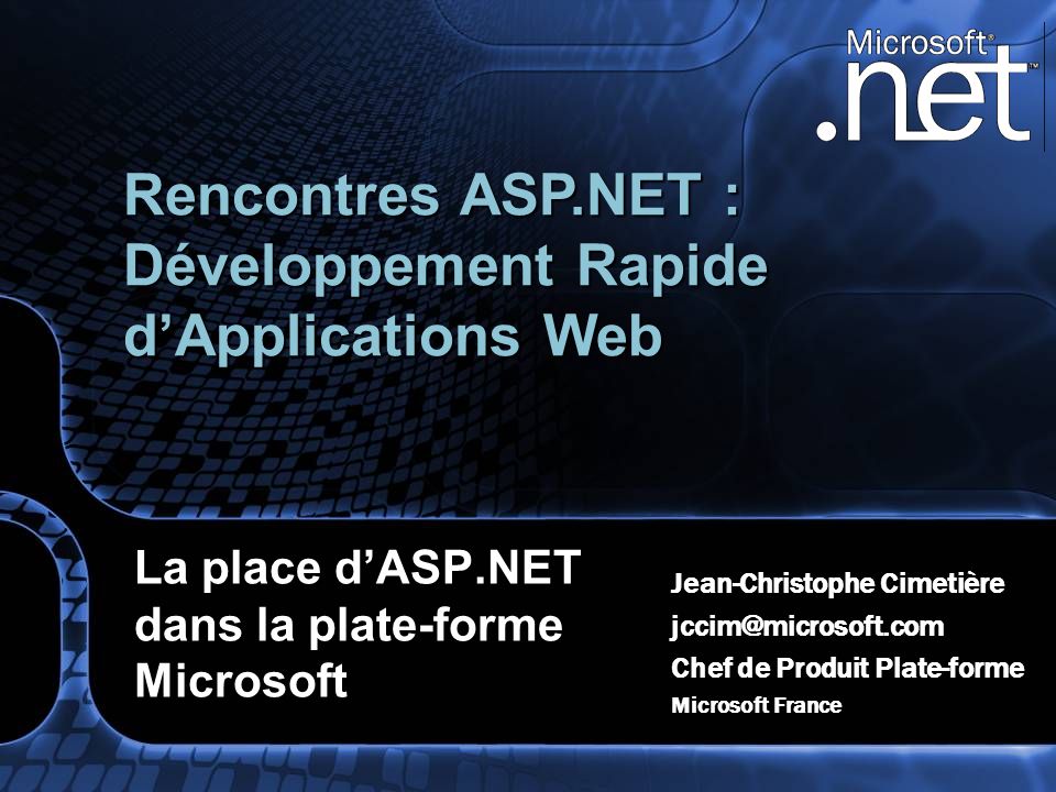 La place dASP.NET dans la plate-forme Microsoft Jean-Christophe Cimetière Chef de Produit Plate-forme Microsoft France Rencontres ASP.NET : Développement Rapide dApplications Web