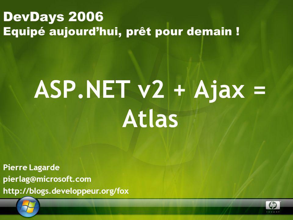 ASP.NET v2 + Ajax = Atlas Pierre Lagarde   DevDays 2006 Equipé aujourdhui, prêt pour demain !
