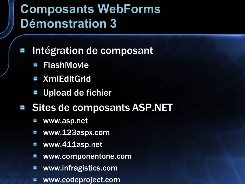 Composants WebForms Démonstration 3 Intégration de composant FlashMovie XmlEditGrid Upload de fichier Sites de composants ASP.NET