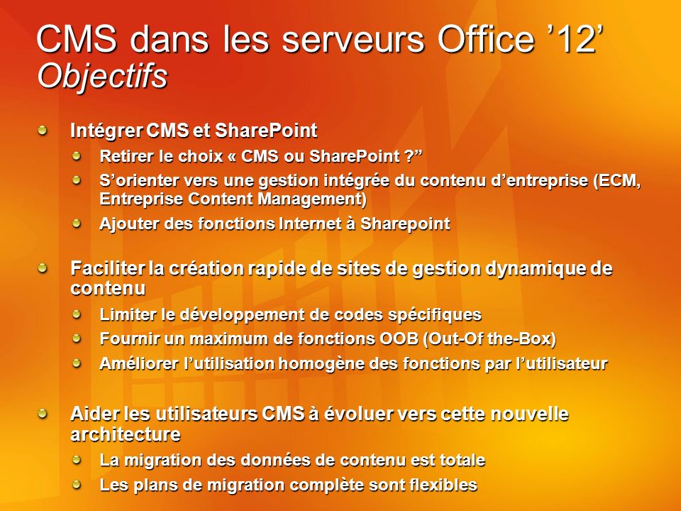 CMS dans les serveurs Office 12 Objectifs Intégrer CMS et SharePoint Retirer le choix « CMS ou SharePoint .