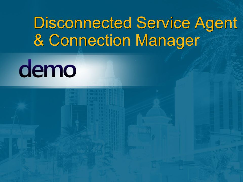 Disconnected Service Agent & Connection Manager