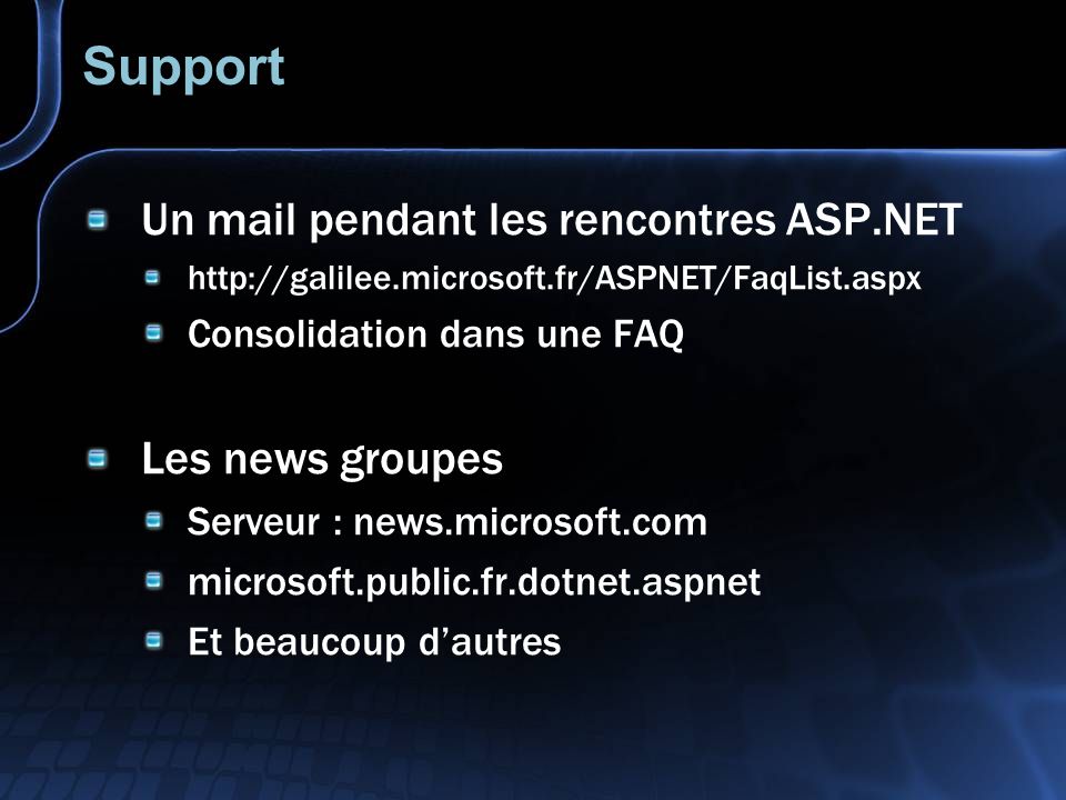 Support Un mail pendant les rencontres ASP.NET   Consolidation dans une FAQ Les news groupes Serveur : news.microsoft.com microsoft.public.fr.dotnet.aspnet Et beaucoup dautres