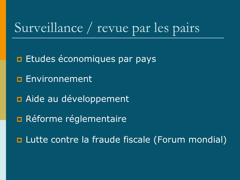 Surveillance / revue par les pairs Etudes économiques par pays Environnement Aide au développement Réforme réglementaire Lutte contre la fraude fiscale (Forum mondial)