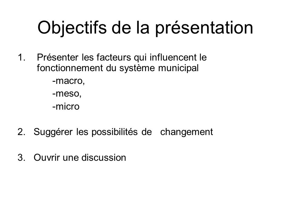 Objectifs de la présentation 1.Présenter les facteurs qui influencent le fonctionnement du système municipal -macro, -meso, -micro 2.