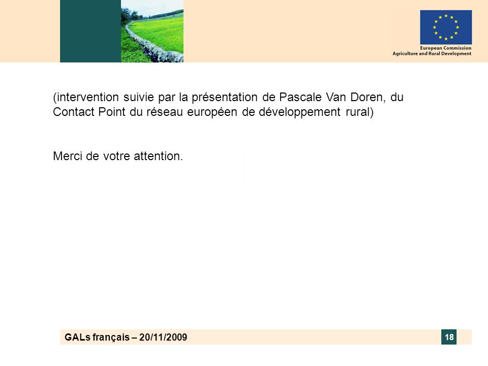 GALs français – 20/11/ (intervention suivie par la présentation de Pascale Van Doren, du Contact Point du réseau européen de développement rural) Merci de votre attention.