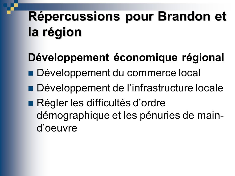 Répercussions pour Brandon et la région Développement économique régional Développement du commerce local Développement de linfrastructure locale Régler les difficultés dordre démographique et les pénuries de main- doeuvre