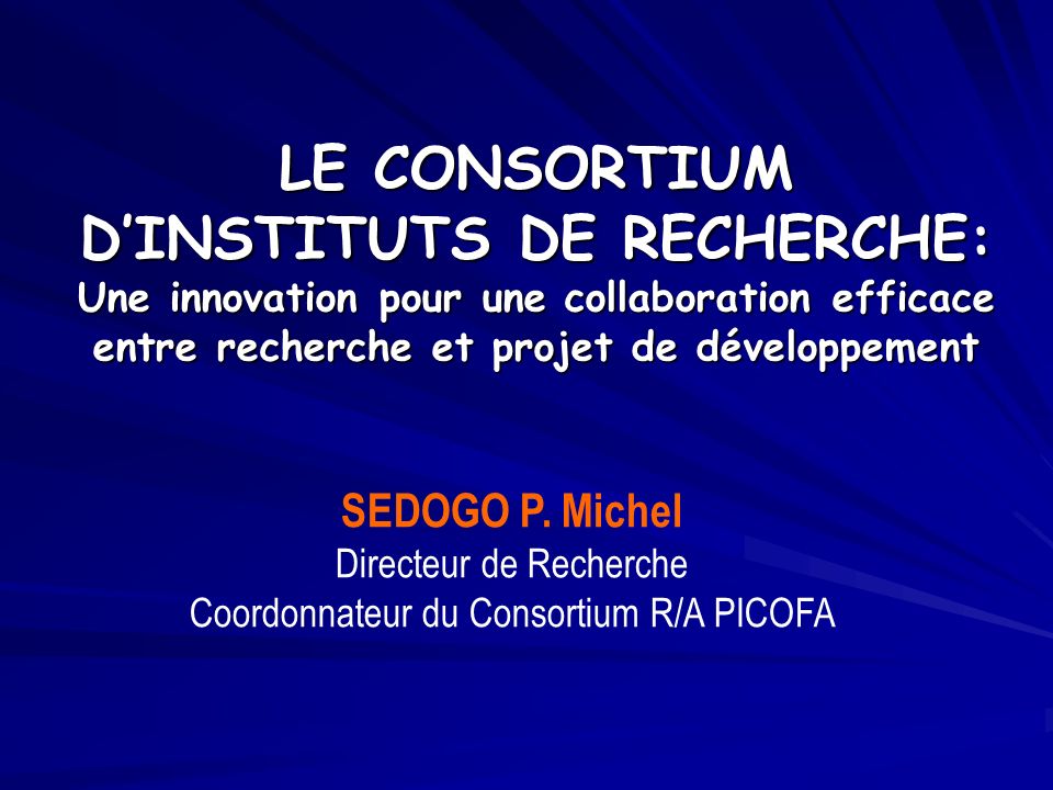 LE CONSORTIUM DINSTITUTS DE RECHERCHE: Une innovation pour une collaboration efficace entre recherche et projet de développement SEDOGO P.