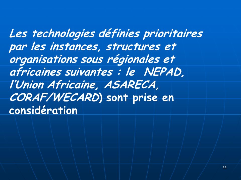 11 Les technologies définies prioritaires par les instances, structures et organisations sous régionales et africaines suivantes : le NEPAD, lUnion Africaine, ASARECA, CORAF/WECARD) sont prise en considération