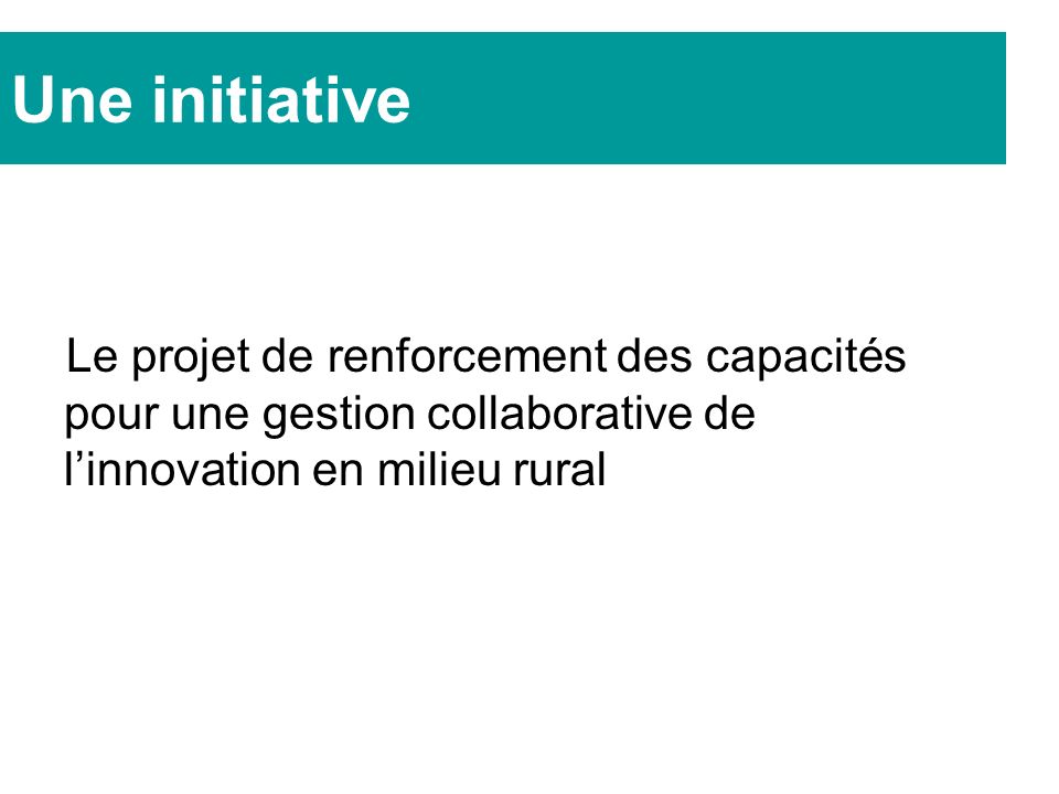 Une initiative Le projet de renforcement des capacités pour une gestion collaborative de linnovation en milieu rural