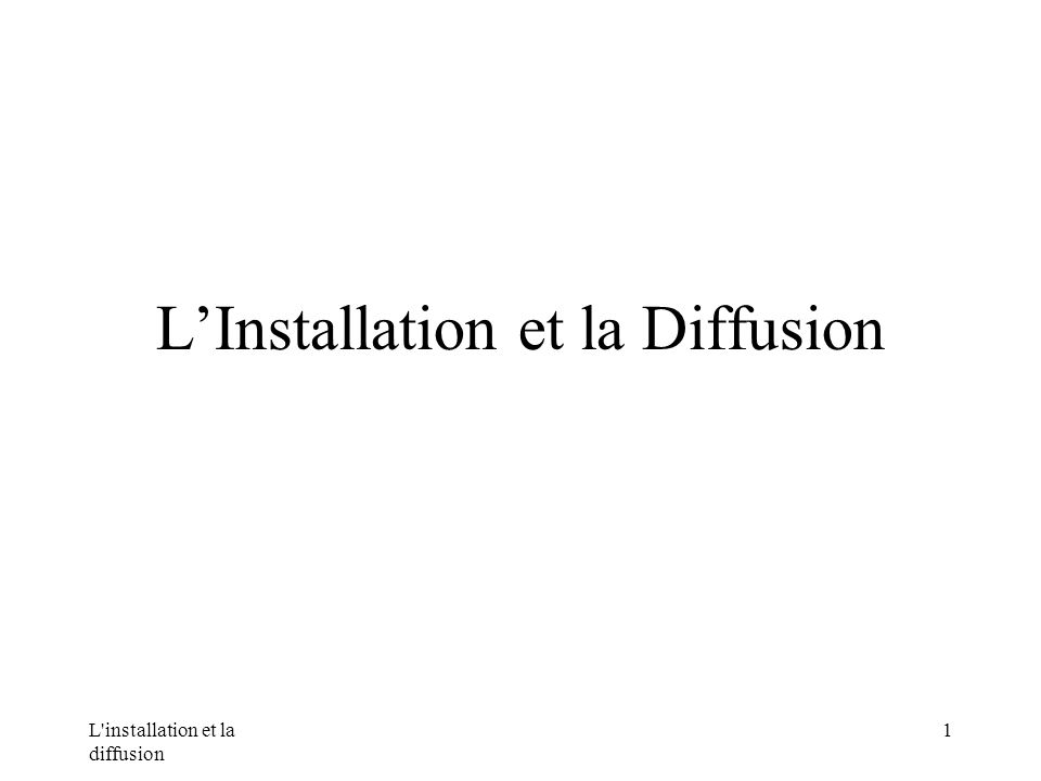 L installation et la diffusion 1 LInstallation et la Diffusion