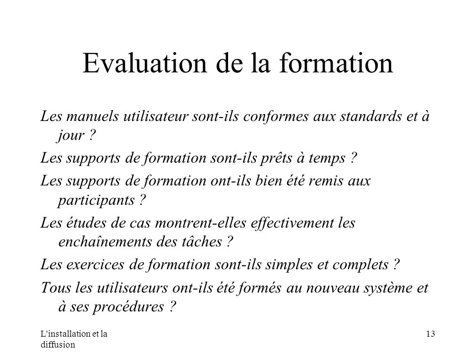 L installation et la diffusion 13 Evaluation de la formation Les manuels utilisateur sont-ils conformes aux standards et à jour .