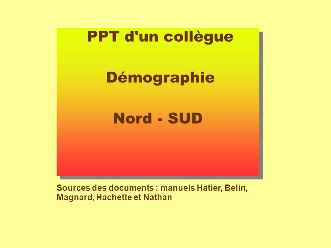 PPT d un collègue Démographie Nord - SUD Sources des documents : manuels Hatier, Belin, Magnard, Hachette et Nathan