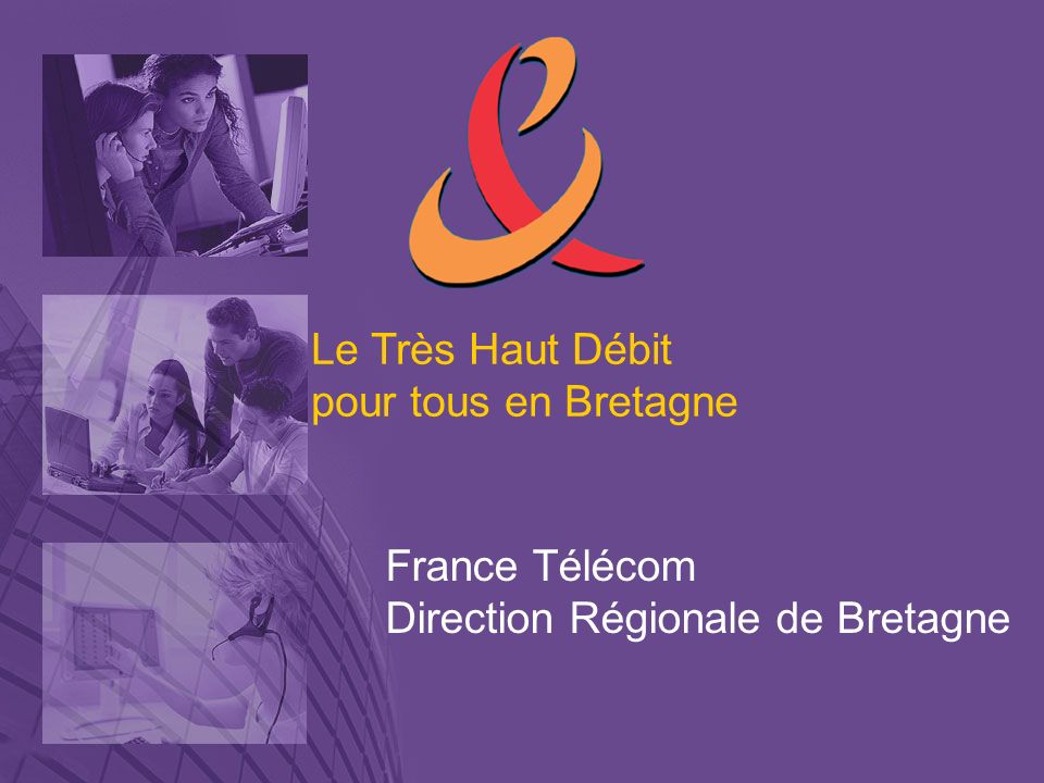 Le Très Haut Débit pour tous en Bretagne France Télécom Direction Régionale de Bretagne