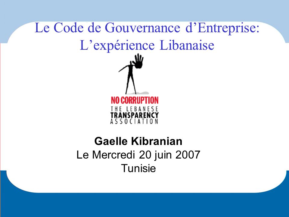 Gaelle Kibranian Le Mercredi 20 juin 2007 Tunisie Le Code de Gouvernance dEntreprise: Lexpérience Libanaise
