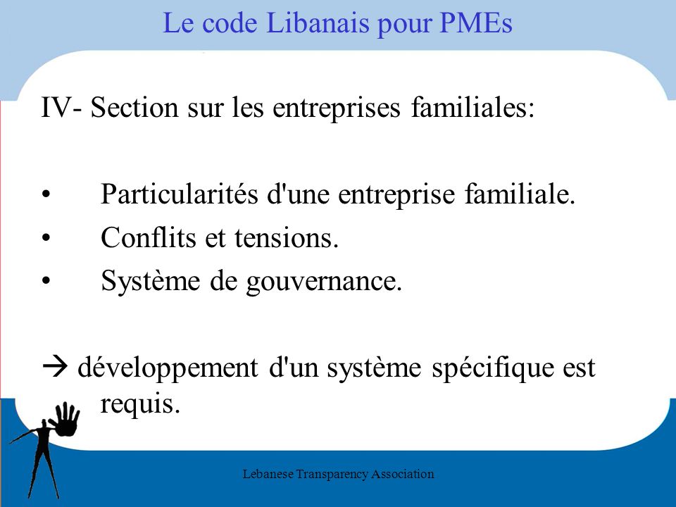 Lebanese Transparency Association Le code Libanais pour PMEs IV- Section sur les entreprises familiales: Particularités d une entreprise familiale.