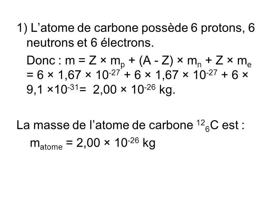 1) Latome de carbone possède 6 protons, 6 neutrons et 6 électrons.