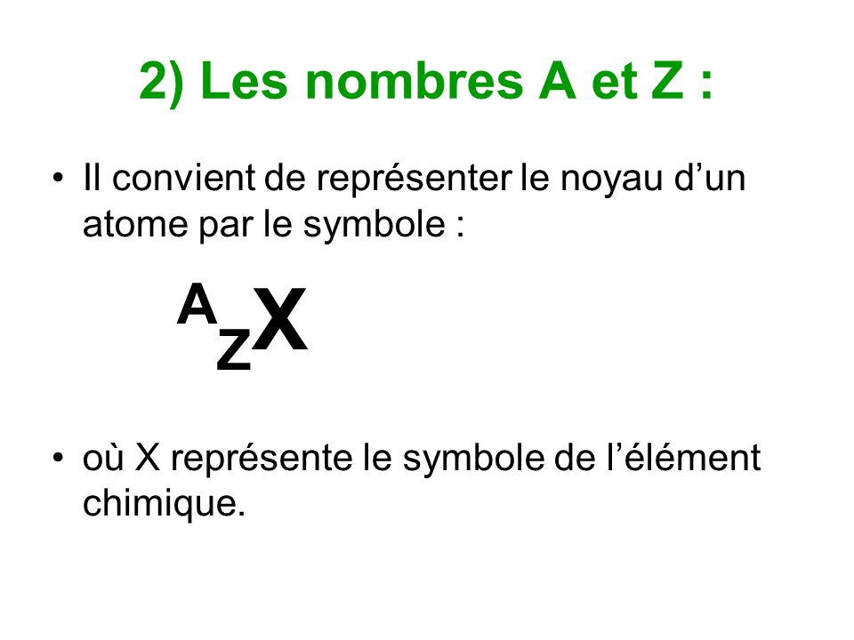 2) Les nombres A et Z : Il convient de représenter le noyau dun atome par le symbole : A Z X où X représente le symbole de lélément chimique.