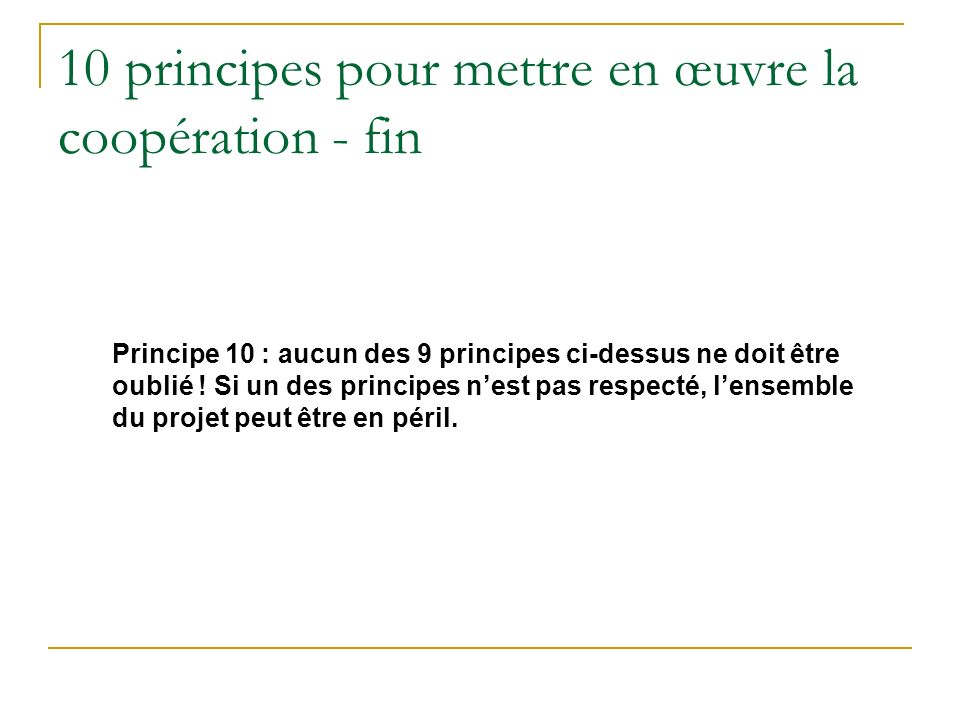 10 principes pour mettre en œuvre la coopération - fin Principe 10 : aucun des 9 principes ci-dessus ne doit être oublié .