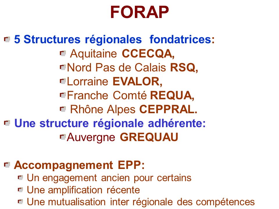 5 Structures régionales fondatrices: Aquitaine CCECQA, Nord Pas de Calais RSQ, Lorraine EVALOR, Franche Comté REQUA, Rhône Alpes CEPPRAL.