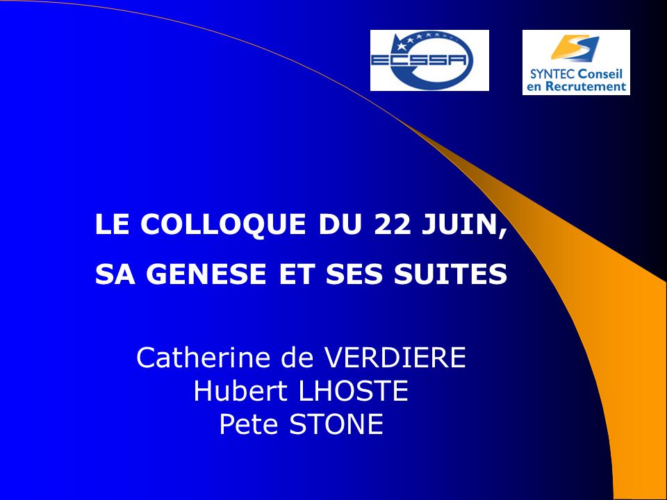 LE COLLOQUE DU 22 JUIN, SA GENESE ET SES SUITES Catherine de VERDIERE Hubert LHOSTE Pete STONE