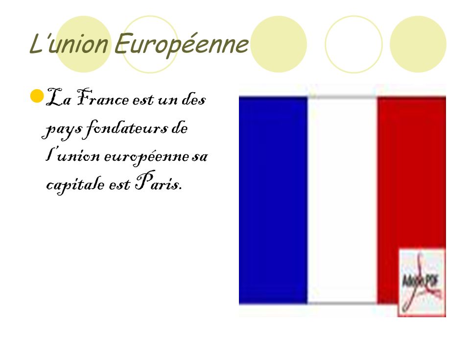 Lunion Européenne La France est un des pays fondateurs de lunion européenne sa capitale est Paris.