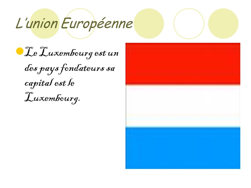 Lunion Européenne Le Luxembourg est un des pays fondateurs sa capital est le Luxembourg.