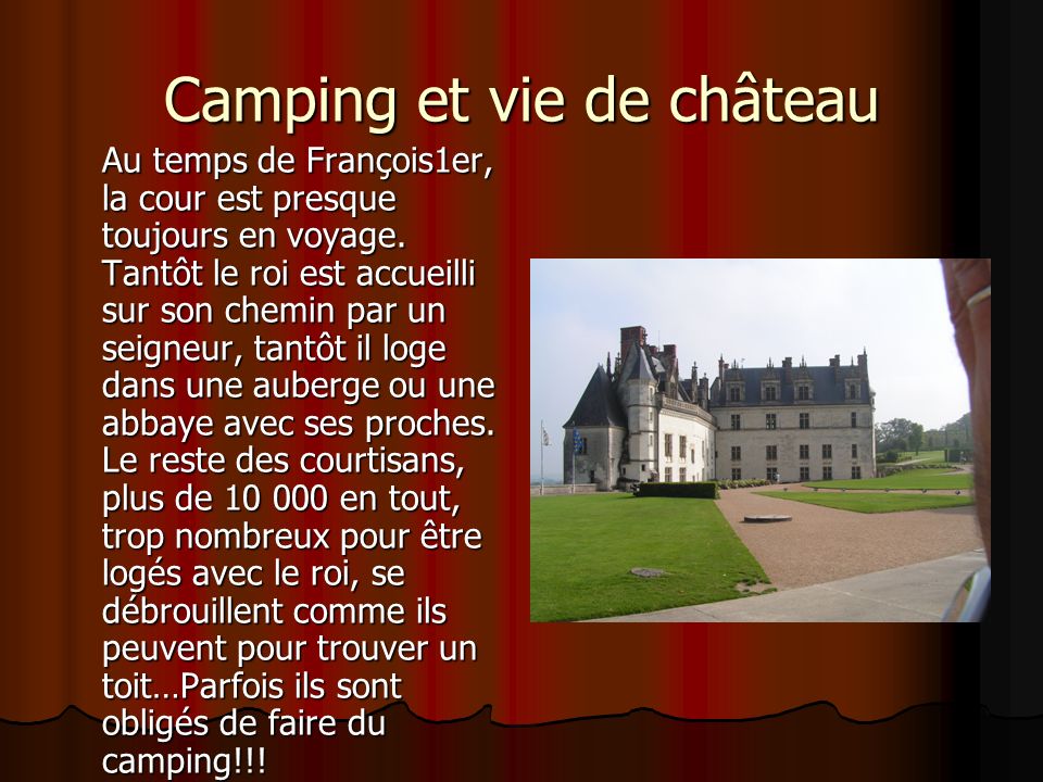 Camping et vie de château Au temps de François1er, la cour est presque toujours en voyage.