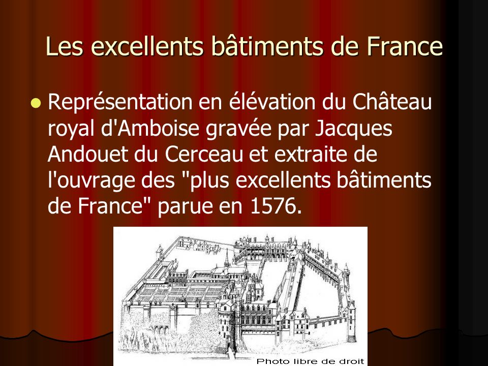 Les excellents bâtiments de France Représentation en élévation du Château royal d Amboise gravée par Jacques Andouet du Cerceau et extraite de l ouvrage des plus excellents bâtiments de France parue en 1576.