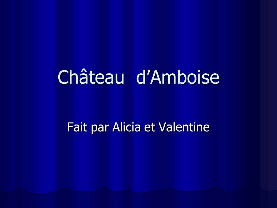 Château dAmboise Fait par Alicia et Valentine