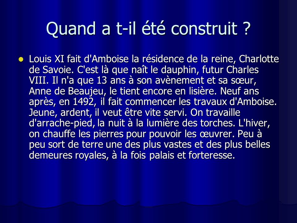 Quand a t-il été construit . Louis XI fait d Amboise la résidence de la reine, Charlotte de Savoie.