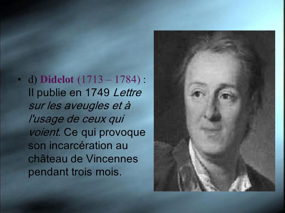 d) Didelot (1713 – 1784) : Il publie en 1749 Lettre sur les aveugles et à l usage de ceux qui voient.