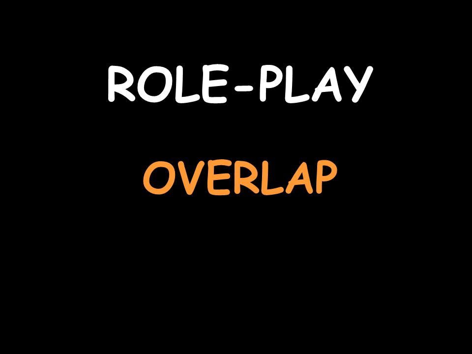 ROLE-PLAY OVERLAP