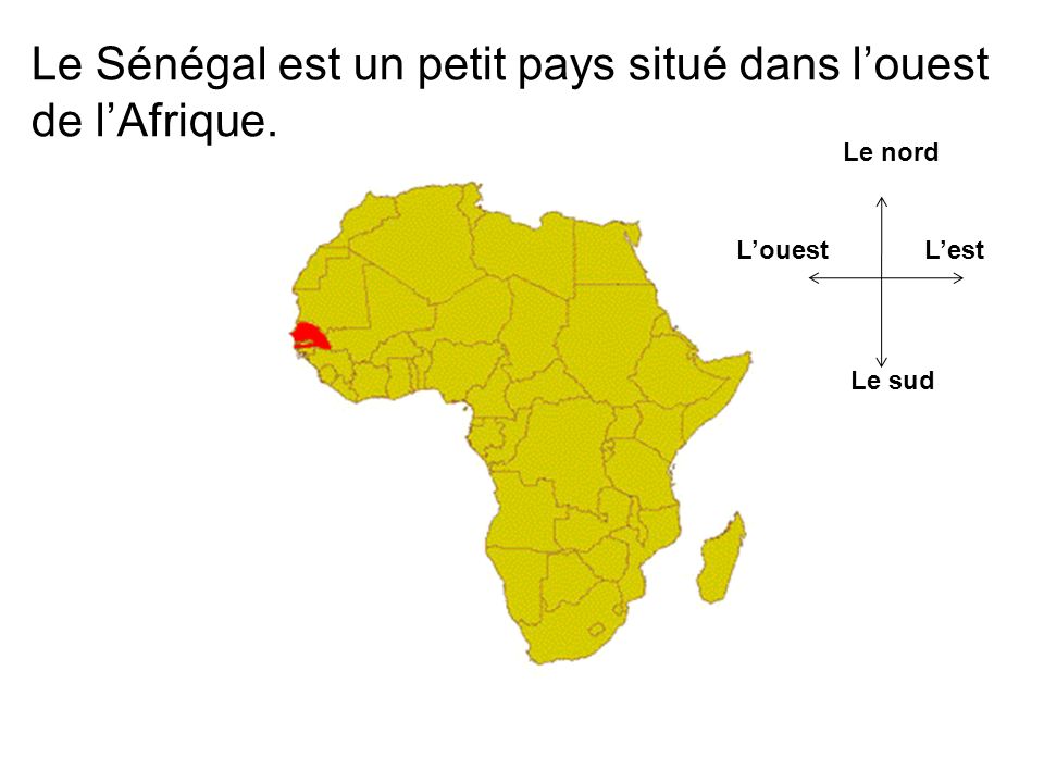 Le Sénégal est un petit pays situé dans louest de lAfrique. Le nord Le sud LestLouest