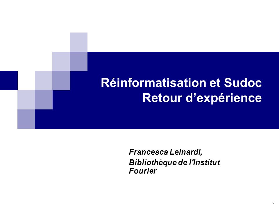 1 Réinformatisation et Sudoc Retour dexpérience Francesca Leinardi, Bibliothèque de l Institut Fourier