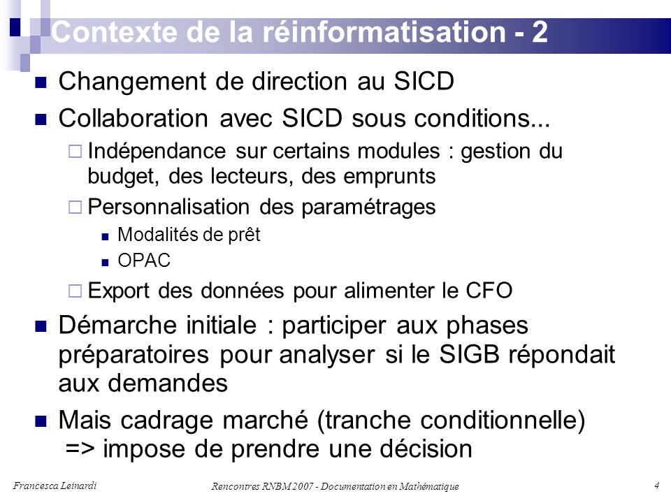Francesca Leinardi 4 Rencontres RNBM Documentation en Mathématique Contexte de la réinformatisation - 2 Changement de direction au SICD Collaboration avec SICD sous conditions...